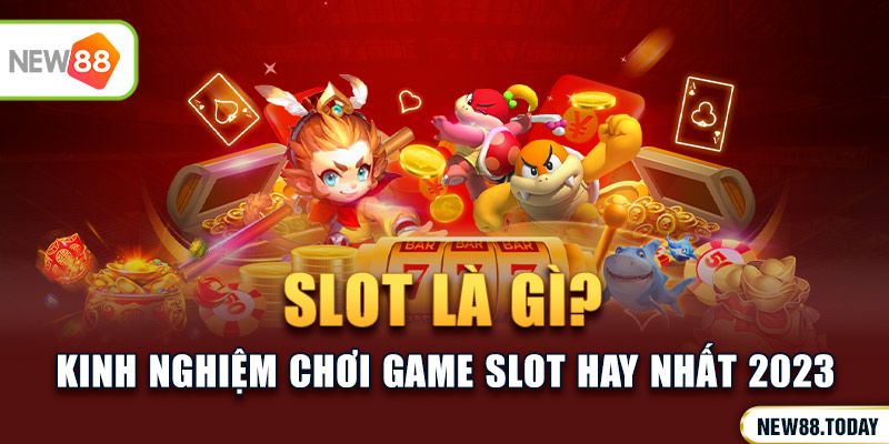 Slot Là Gì? Kinh Nghiệm Chơi Game Slot Hay Nhất 2023